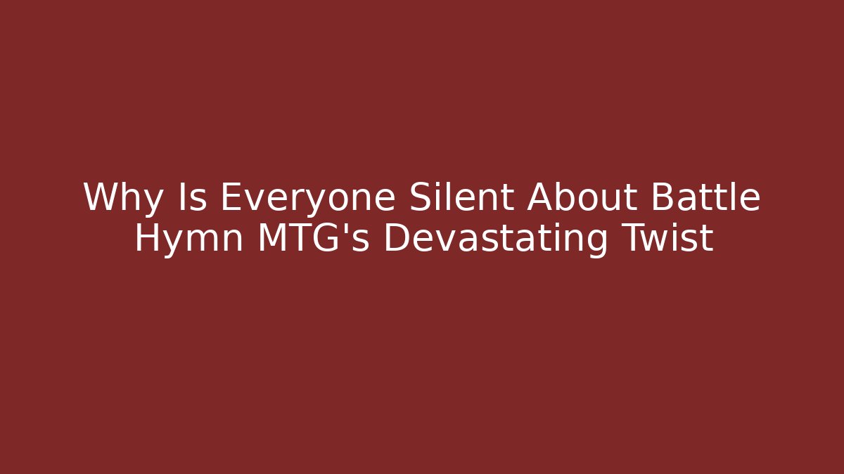 Why Is Everyone Silent About Battle Hymn MTG's Devastating Twist