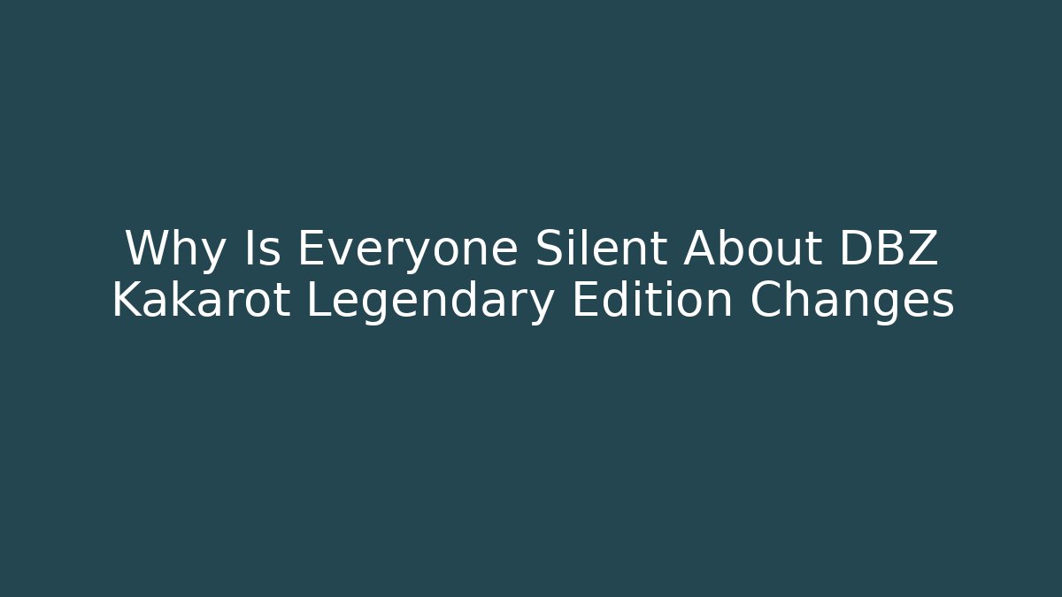 Why Is Everyone Silent About DBZ Kakarot Legendary Edition Changes - Critter Realm