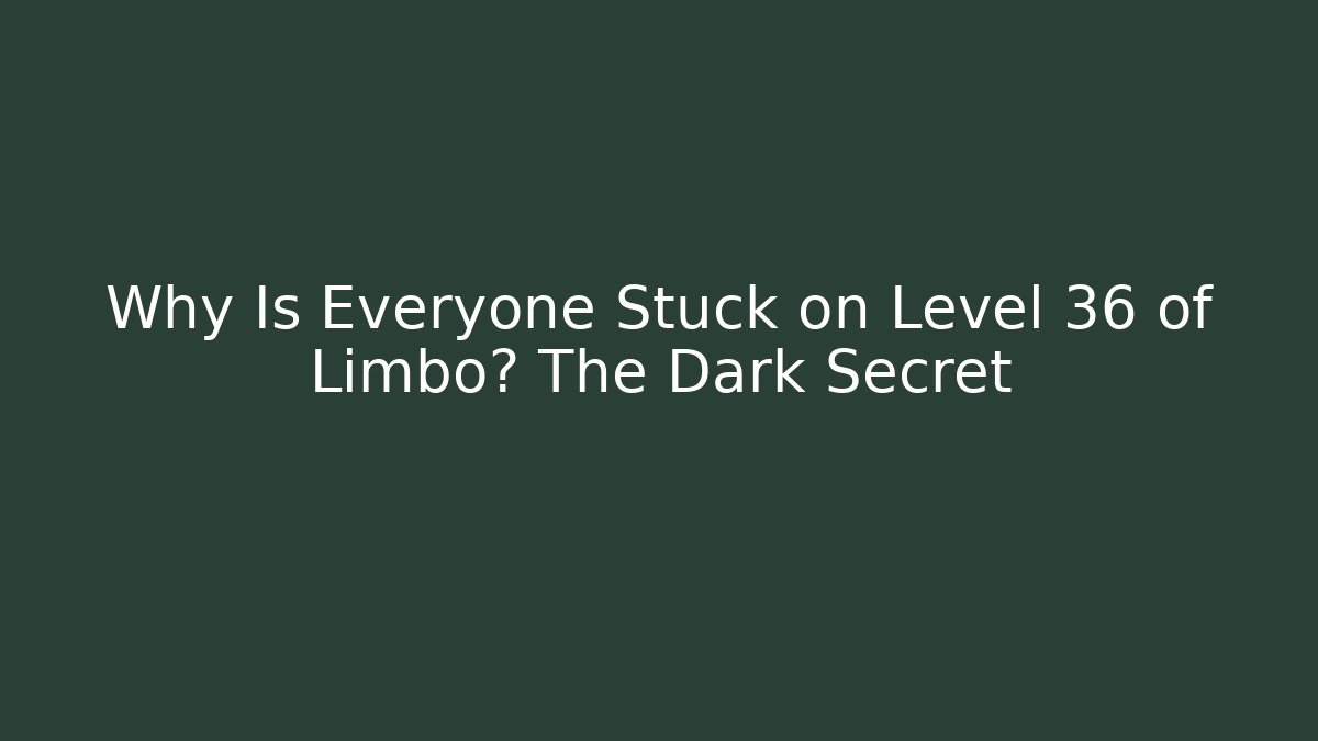 Why Is Everyone Stuck on Level 36 of Limbo? The Dark Secret