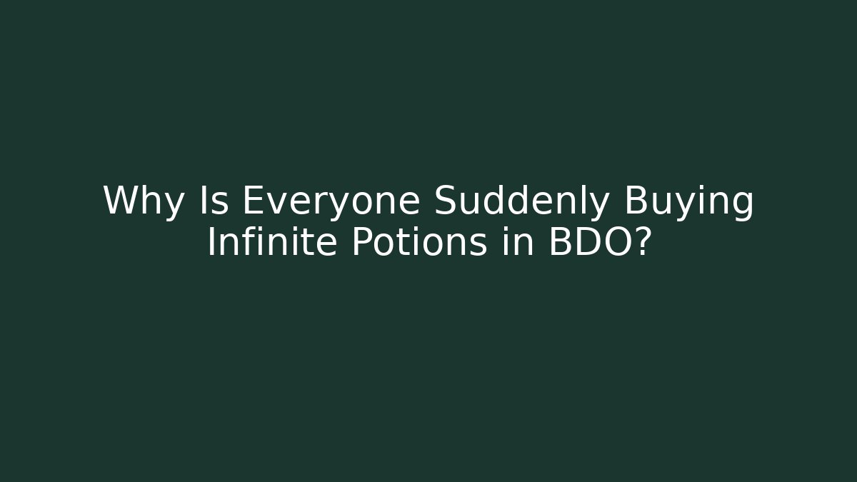 Why Is Everyone Suddenly Buying Infinite Potions in BDO? - Critter Realm