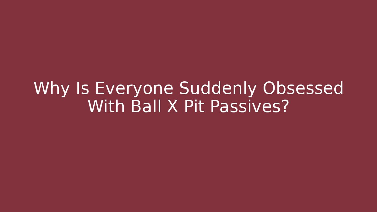 Why Is Everyone Suddenly Obsessed With Ball X Pit Passives? - Critter Realm