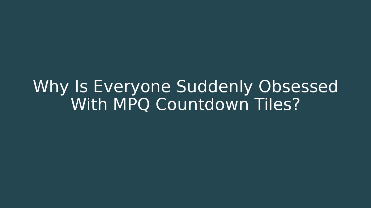 Why Is Everyone Suddenly Obsessed With MPQ Countdown Tiles?