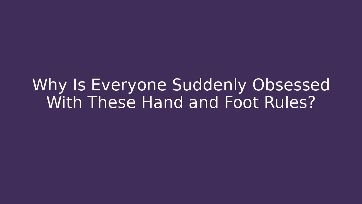 Why Is Everyone Suddenly Obsessed With These Hand and Foot Rules? - Critter Realm