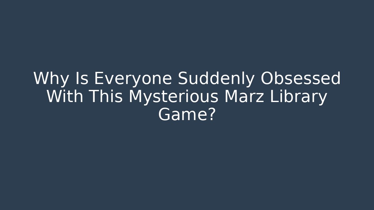 Why Is Everyone Suddenly Obsessed With This Mysterious Marz Library Game?