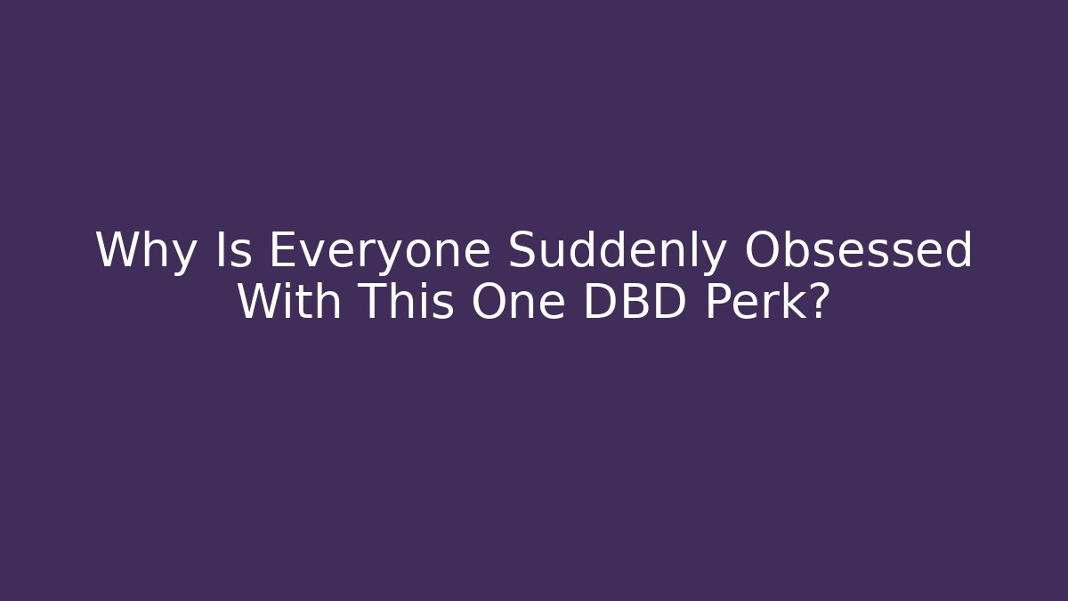 Why Is Everyone Suddenly Obsessed With This One DBD Perk?