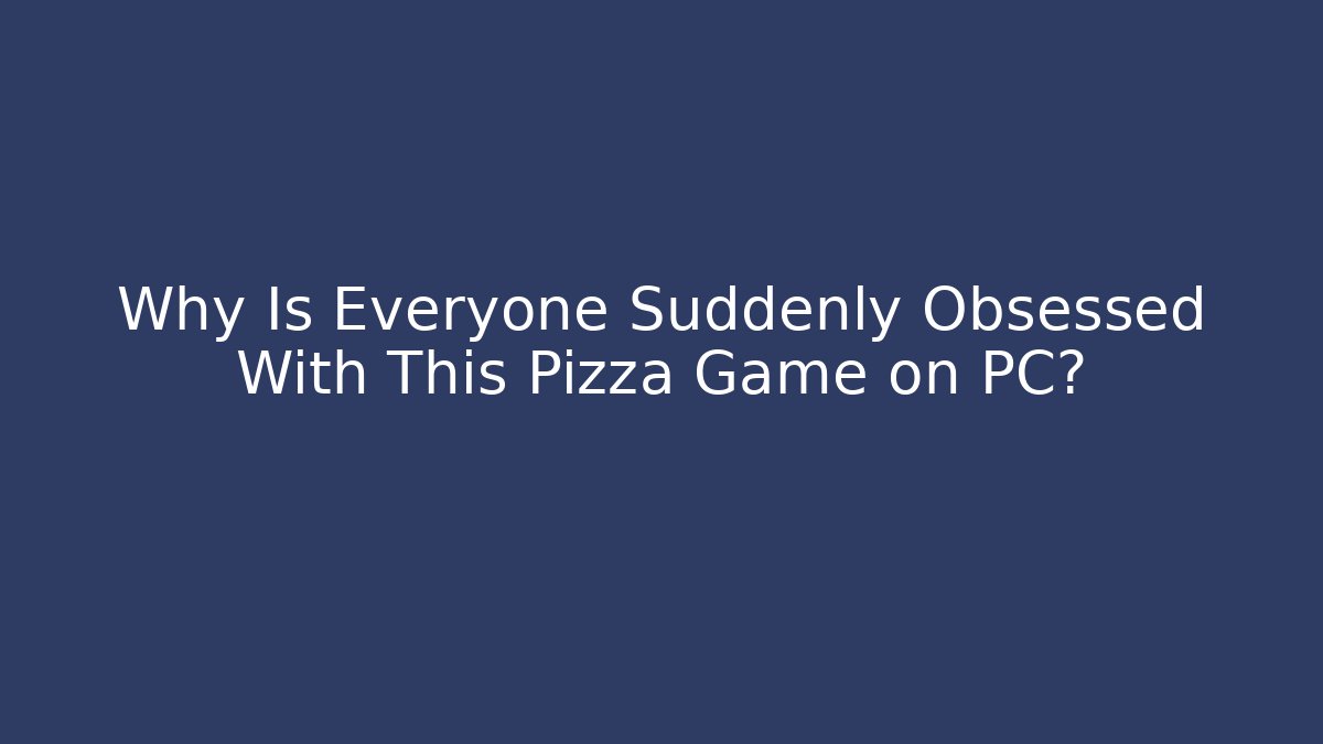 Why Is Everyone Suddenly Obsessed With This Pizza Game on PC?