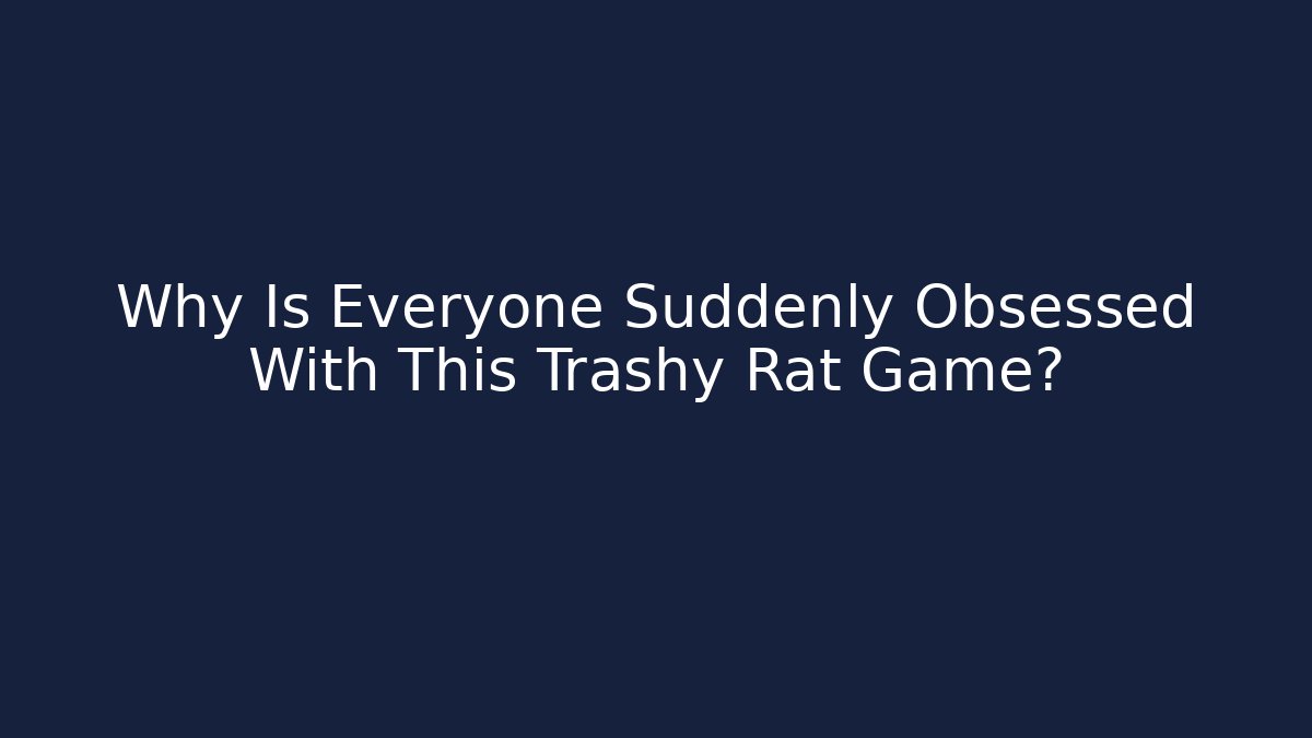 Why Is Everyone Suddenly Obsessed With This Trashy Rat Game?