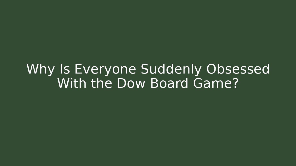 Why Is Everyone Suddenly Obsessed With the Dow Board Game?