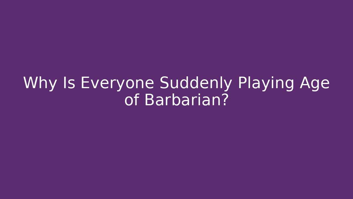 Why Is Everyone Suddenly Playing Age of Barbarian? - Critter Realm