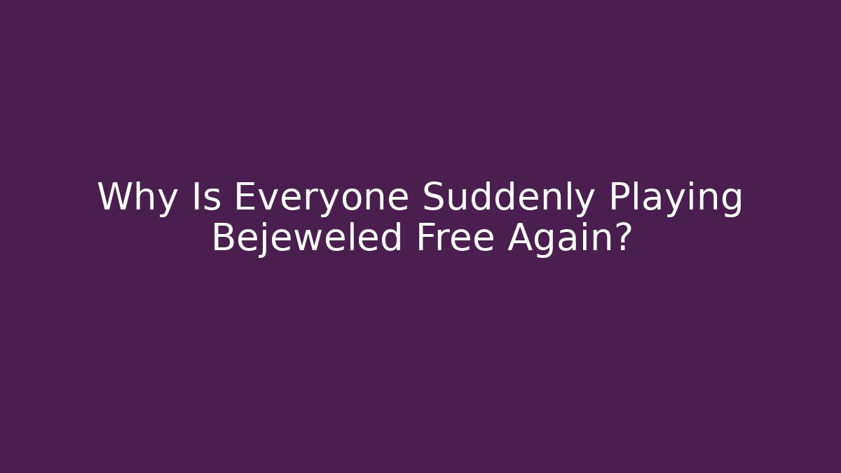 Why Is Everyone Suddenly Playing Bejeweled Free Again?