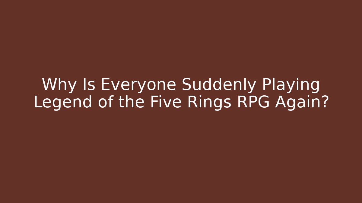 Why Is Everyone Suddenly Playing Legend of the Five Rings RPG Again?