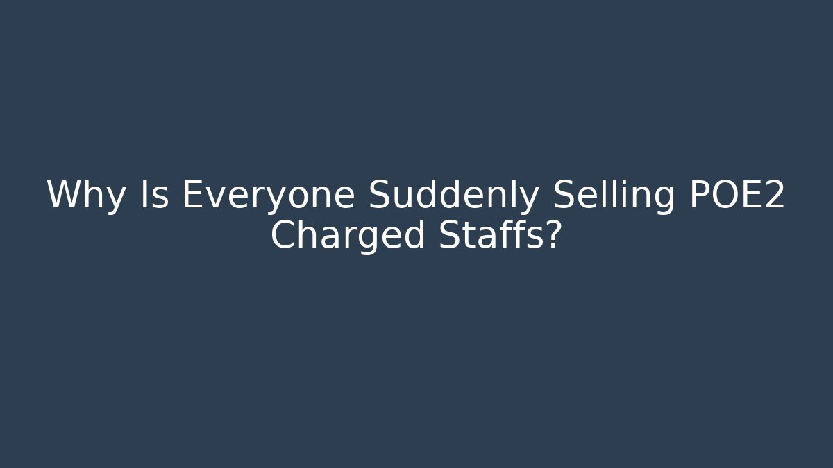 Why Is Everyone Suddenly Selling POE2 Charged Staffs?