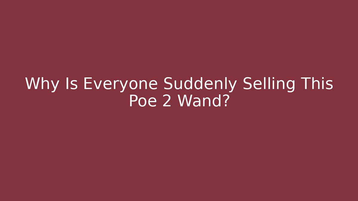 Why Is Everyone Suddenly Selling This Poe 2 Wand?