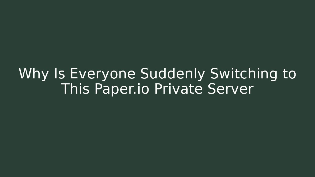 Why Is Everyone Suddenly Switching to This Paper.io Private Server