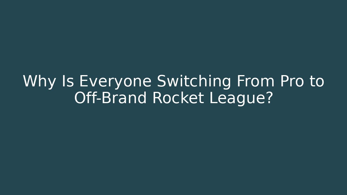 Why Is Everyone Switching From Pro to Off-Brand Rocket League?
