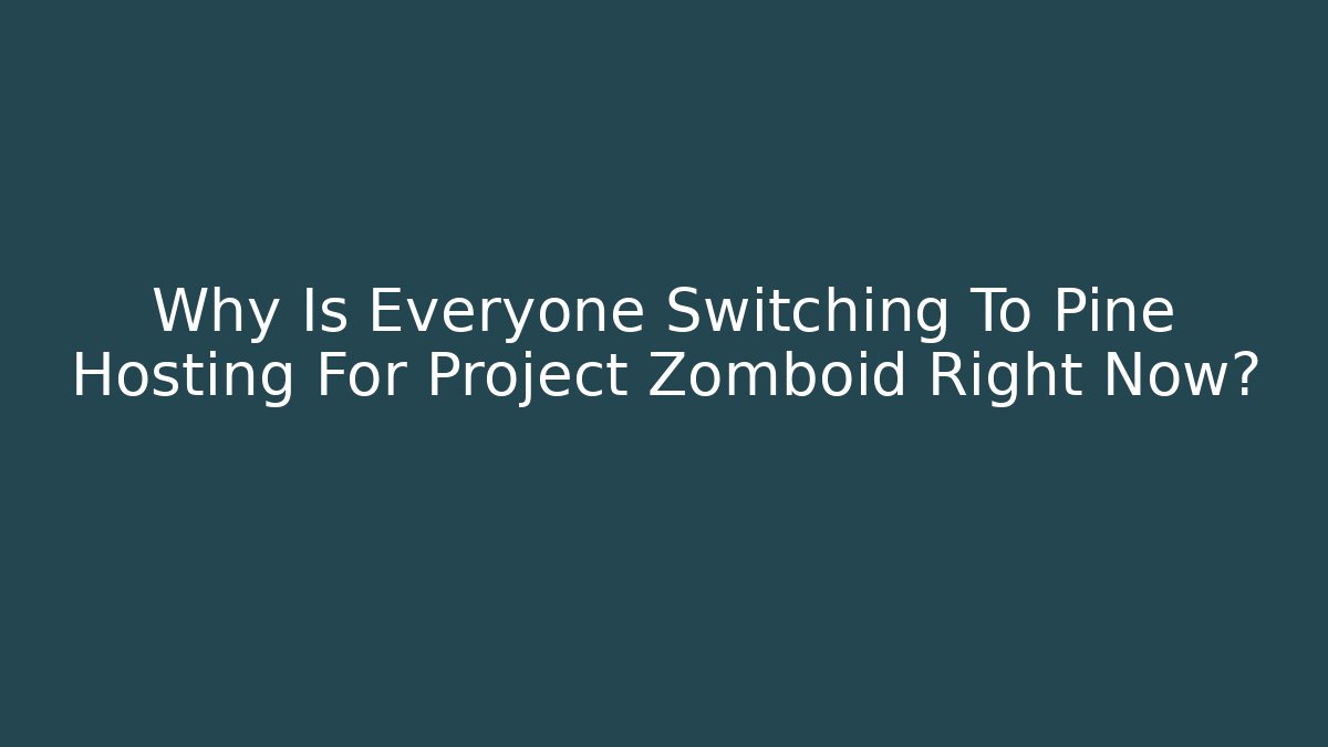Why Is Everyone Switching To Pine Hosting For Project Zomboid Right Now?