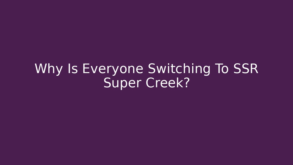 Why Is Everyone Switching To SSR Super Creek?