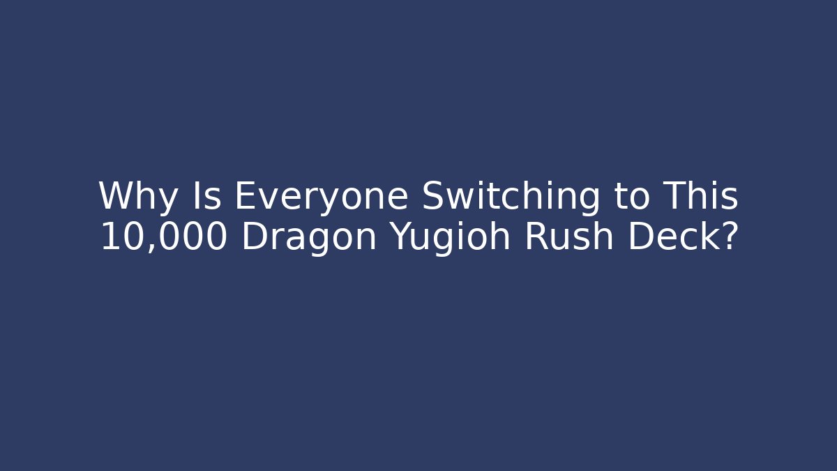Why Is Everyone Switching to This 10,000 Dragon Yugioh Rush Deck?