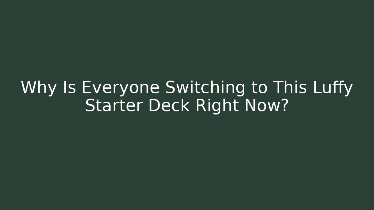 Why Is Everyone Switching to This Luffy Starter Deck Right Now?