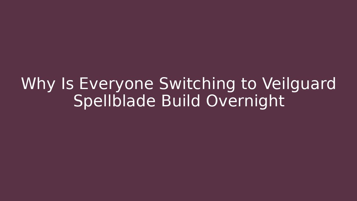 Why Is Everyone Switching to Veilguard Spellblade Build Overnight - Critter Realm