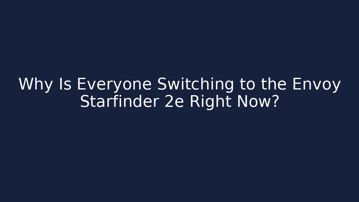 Why Is Everyone Switching to the Envoy Starfinder 2e Right Now?