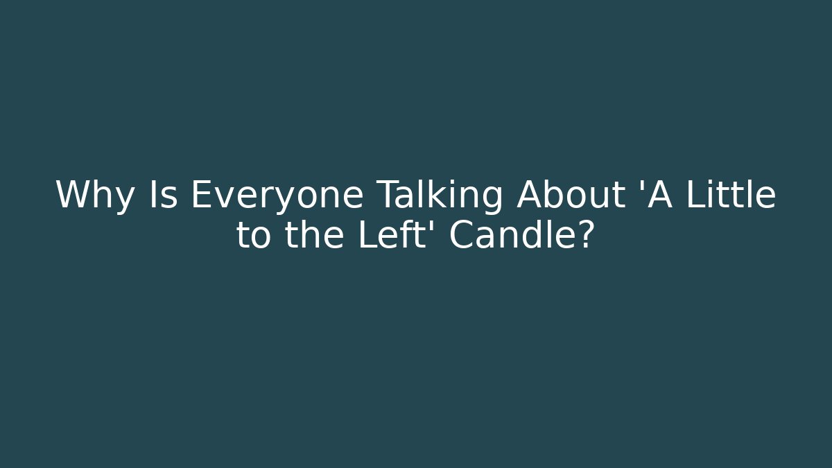 Why Is Everyone Talking About 'A Little to the Left' Candle?