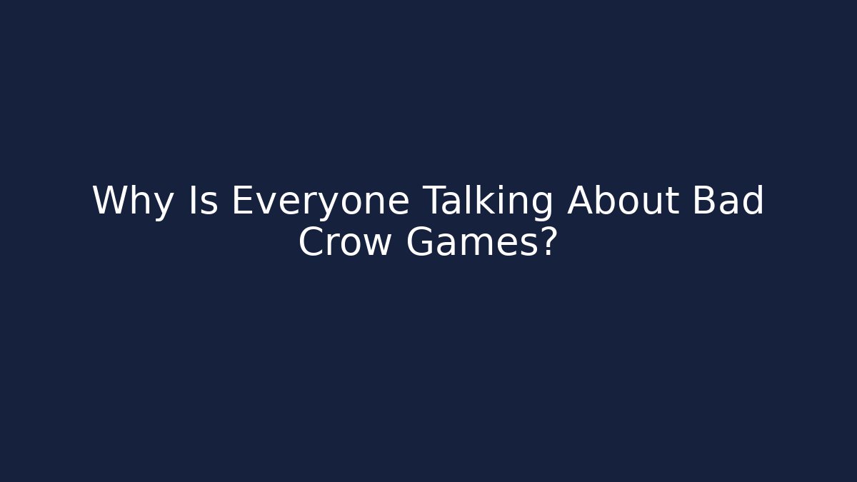 Why Is Everyone Talking About Bad Crow Games?