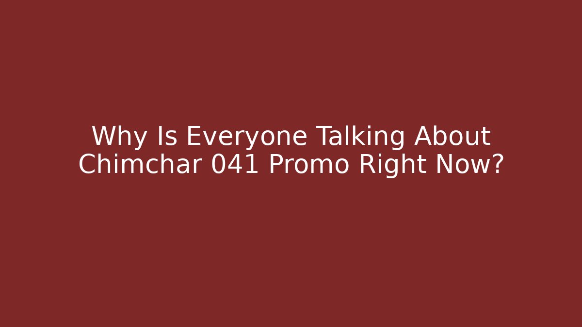 Why Is Everyone Talking About Chimchar 041 Promo Right Now?