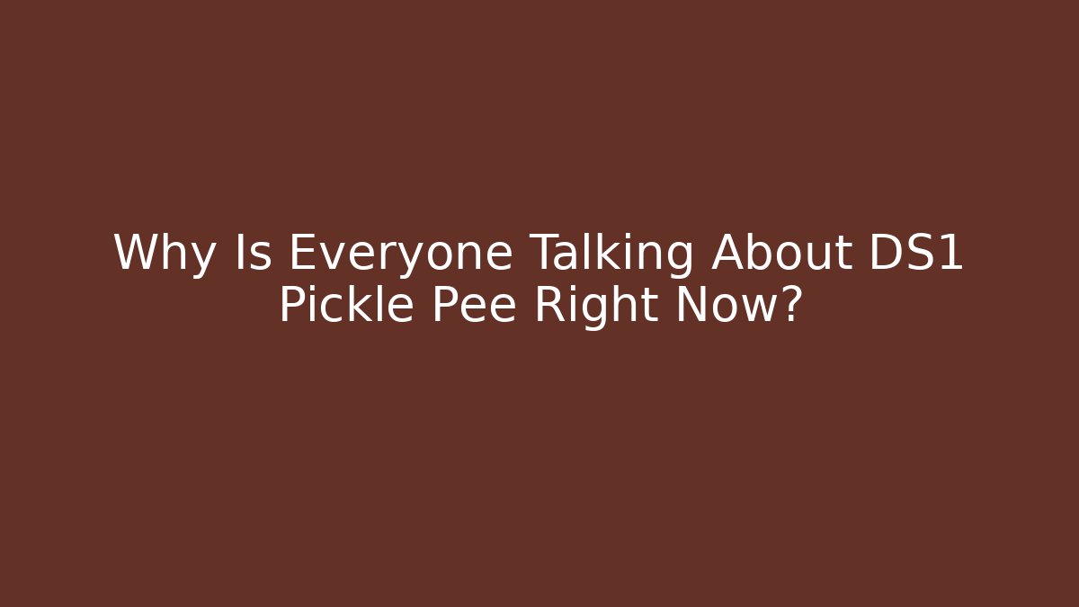 Why Is Everyone Talking About DS1 Pickle Pee Right Now?