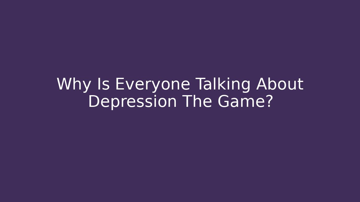 Why Is Everyone Talking About Depression The Game? - Critter Realm