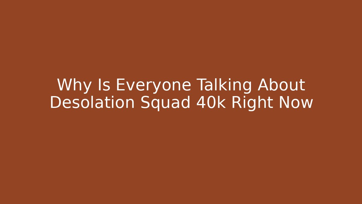 Why Is Everyone Talking About Desolation Squad 40k Right Now