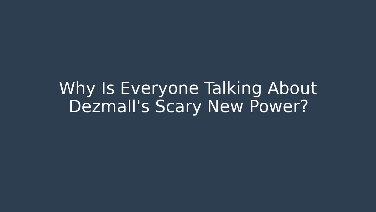 Why Is Everyone Talking About Dezmall's Scary New Power?