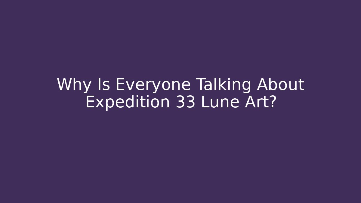 Why Is Everyone Talking About Expedition 33 Lune Art?