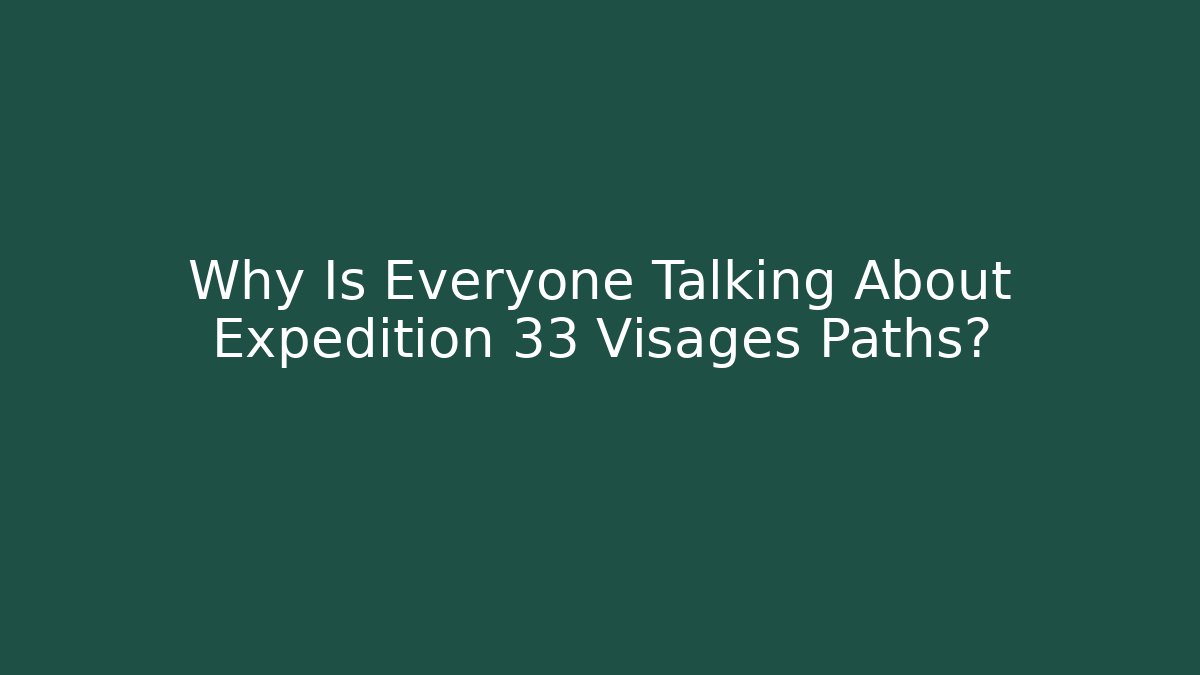 Why Is Everyone Talking About Expedition 33 Visages Paths?