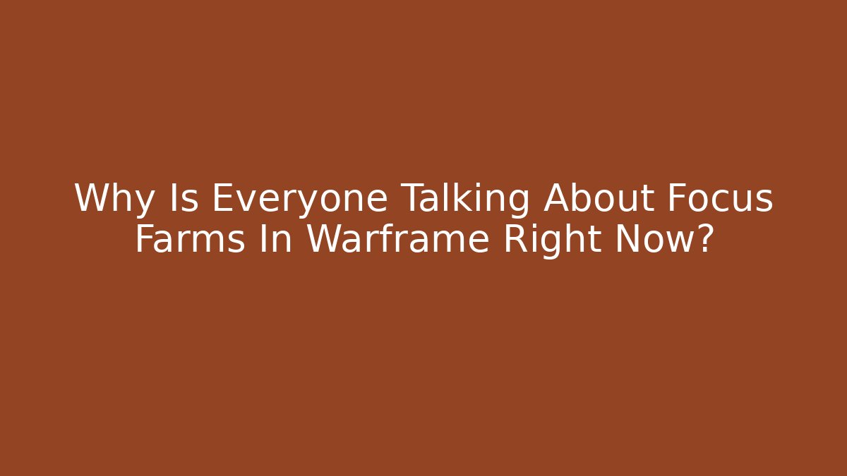 Why Is Everyone Talking About Focus Farms In Warframe Right Now?