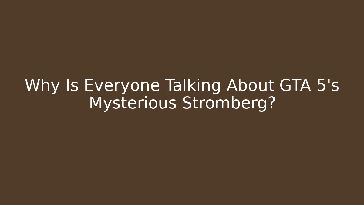 Why Is Everyone Talking About GTA 5's Mysterious Stromberg?