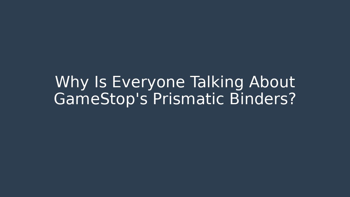 Why Is Everyone Talking About GameStop's Prismatic Binders?