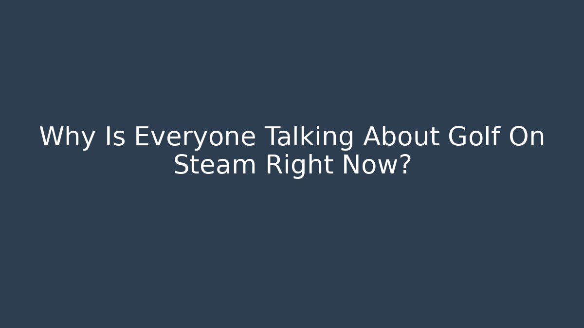 Why Is Everyone Talking About Golf On Steam Right Now?