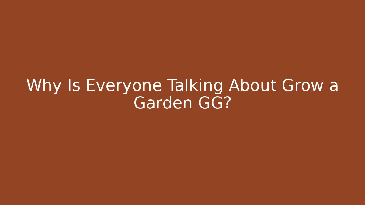 Why Is Everyone Talking About Grow a Garden GG?