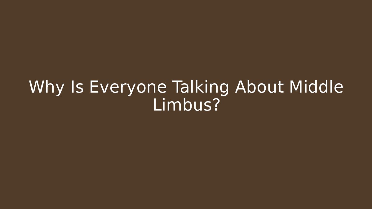 Why Is Everyone Talking About Middle Limbus?
