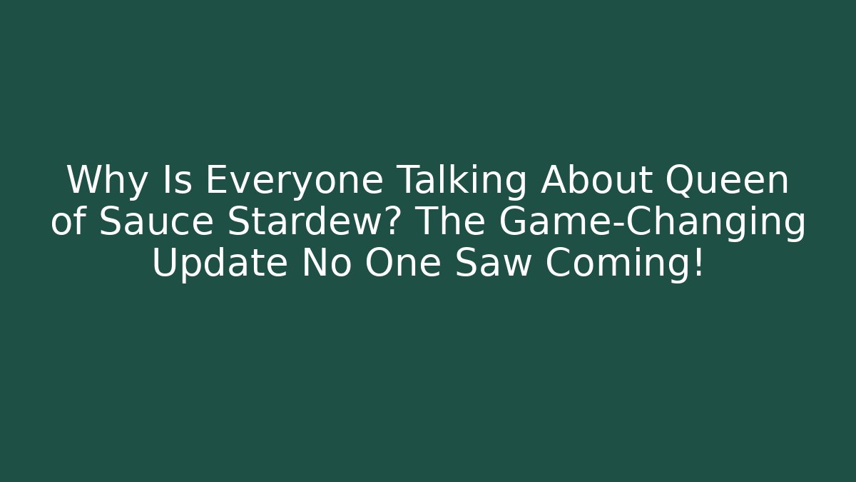 Why Is Everyone Talking About Queen of Sauce Stardew? The Game-Changing Update No One Saw Coming!