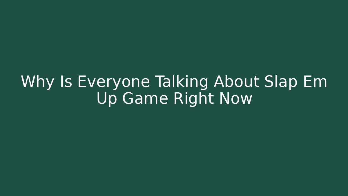 Why Is Everyone Talking About Slap Em Up Game Right Now