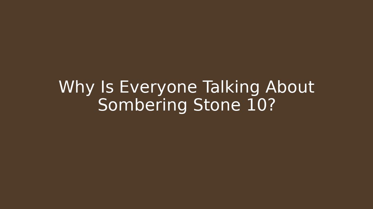 Why Is Everyone Talking About Sombering Stone 10?