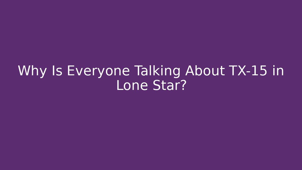 Why Is Everyone Talking About TX-15 in Lone Star?