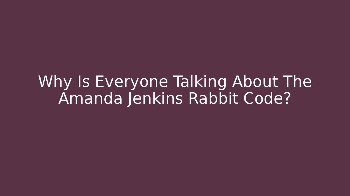 Why Is Everyone Talking About The Amanda Jenkins Rabbit Code?