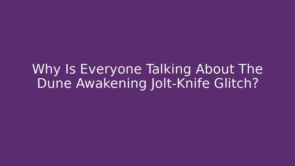 Why Is Everyone Talking About The Dune Awakening Jolt-Knife Glitch?
