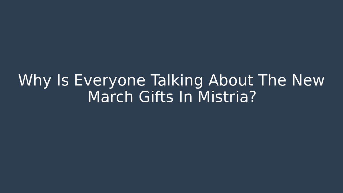 Why Is Everyone Talking About The New March Gifts In Mistria?