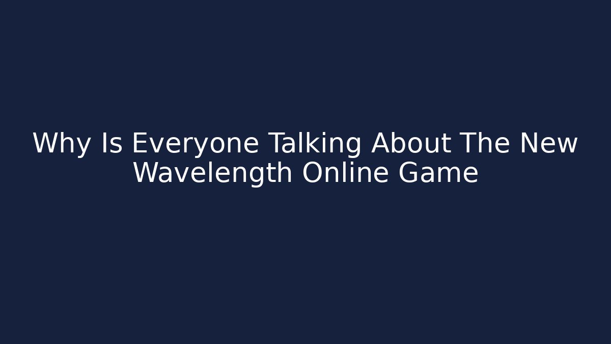 Why Is Everyone Talking About The New Wavelength Online Game