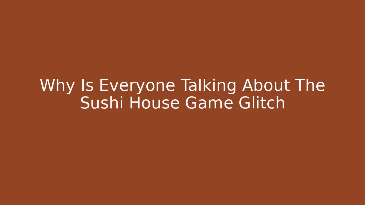 Why Is Everyone Talking About The Sushi House Game Glitch