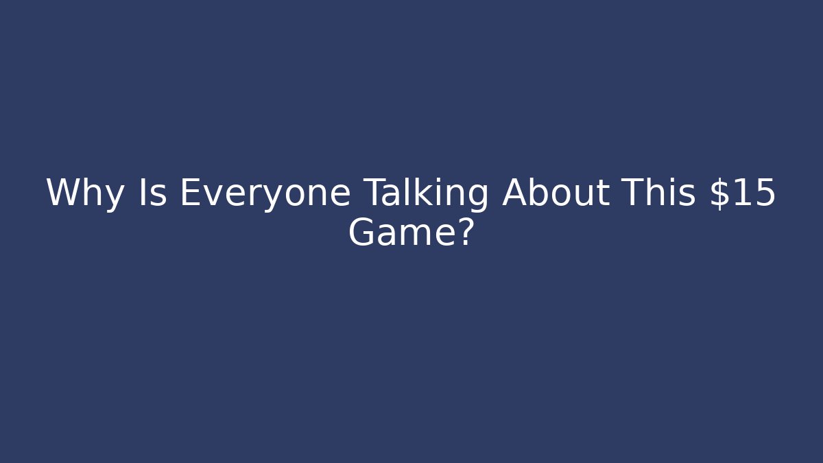 Why Is Everyone Talking About This $15 Game?